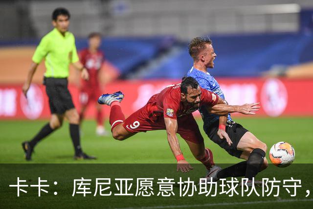 卡卡：库尼亚愿意协助球队防守，并且也能发挥出创造力和巴西风格