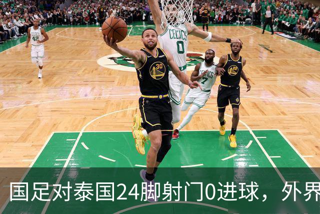 国足对泰国24脚射门0进球，外界热议：大好局面真是让人恶心