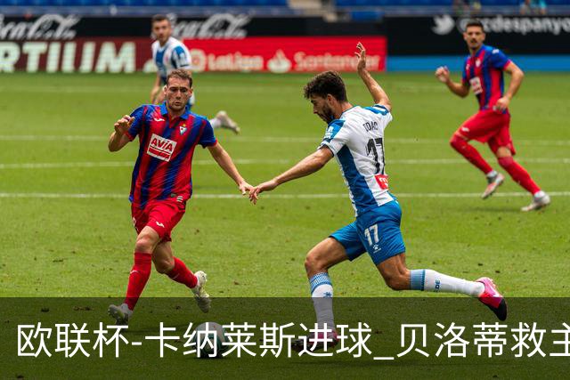 欧联杯-卡纳莱斯进球 贝洛蒂救主 罗马客平贝蒂斯